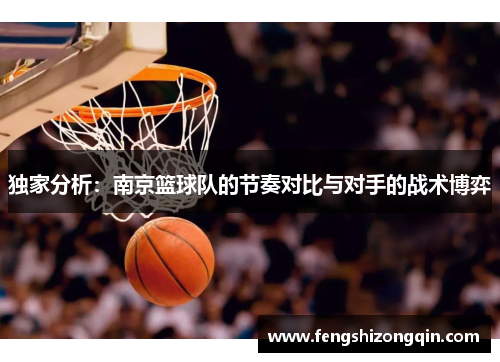 独家分析：南京篮球队的节奏对比与对手的战术博弈