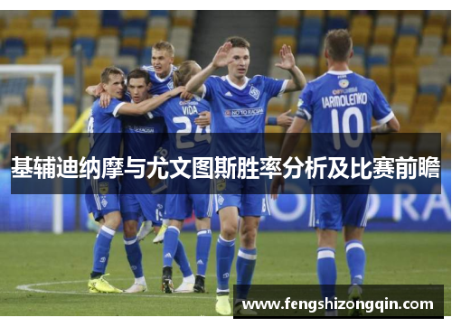 基辅迪纳摩与尤文图斯胜率分析及比赛前瞻