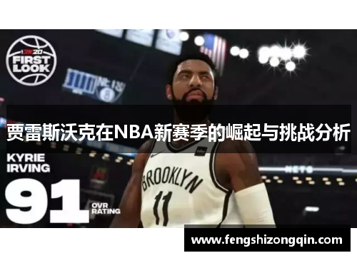 贾雷斯沃克在NBA新赛季的崛起与挑战分析