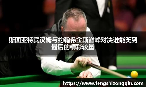 zoty中欧斯图亚特宾汉姆与约翰希金斯巅峰对决谁能笑到最后的精彩较量